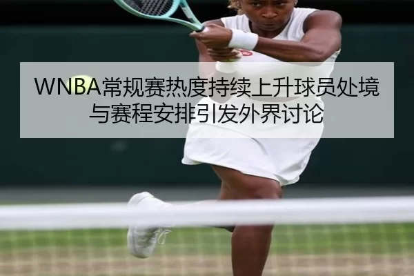 WNBA常规赛热度持续上升球员处境与赛程安排引发外界讨论